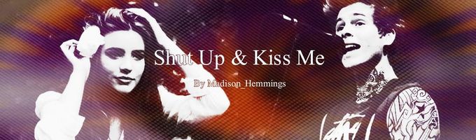 Shut up & Kiss me