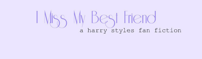 I Miss My Best Friend (Harry Styles Fan Fiction)
