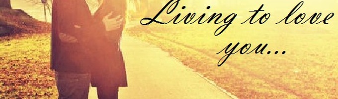 Living to love you...